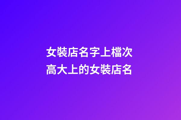 女裝店名字上檔次 高大上的女裝店名-第1張-店鋪起名-玄機派